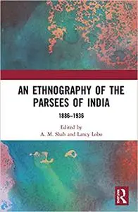 An Ethnography of the Parsees of India: 1886–1936