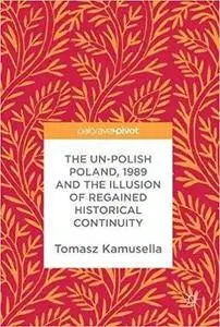The Un-Polish Poland, 1989 and the Illusion of Regained Historical Continuity