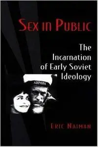 Sex in Public: The Incarnation of Early Soviet Ideology