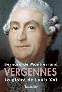 Bernard de Montferrand, "Vergennes: La gloire de Louis XVI"