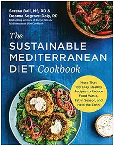 The Sustainable Mediterranean Diet Cookbook: More Than 100 Easy, Healthy Recipes to Reduce Food Waste, Eat in Season, an