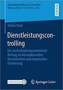 Dienstleistungscontrolling: Ein wertschöpfungsorientierter Beitrag zur konzeptionellen, theoretischen und empirischen Fundierun