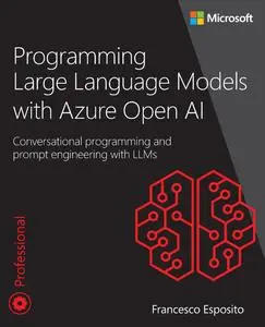 Programming Large Language Models with Azure Open AI: Conversational programming and prompt engineering with LLMs
