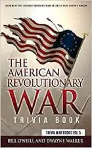 The American Revolutionary War Trivia Book: Interesting Revolutionary War Stories You Didn't Know