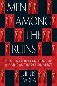 Men Among the Ruins: Post-War Reflections of a Radical Traditionalist