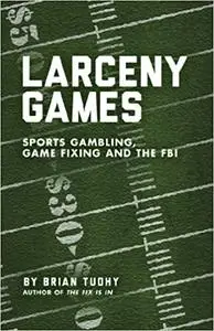 Larceny Games: Sports Gambling, Game Fixing and the FBI