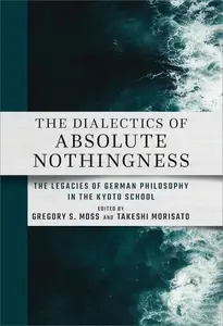 The Dialectics of Absolute Nothingness: The Legacies of German Philosophy in the Kyoto School