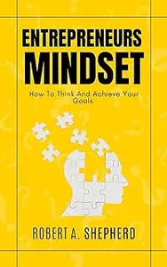 Entrepreneur's Mindset: How to Think and Achieve Your Goals