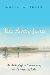 The Realia Jesus: An Archaeological Commentary on the Gospel of Luke