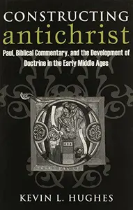 Constructing Antichrist: Paul, Biblical Commentary, and the Development of Doctrine in the Early Middle Ages