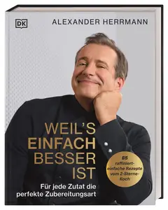 Weil's einfach besser ist: Für jede Zutat die perfekte Zubereitungsart. 85 raffiniert-einfache Rezepte vom 2-Sterne-Koch
