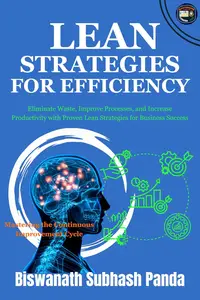 Lean Strategies for Efficiency: Eliminate Waste, Improve Processes, and Increase Productivity