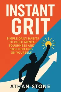 Instant Grit: Simple Daily Habits to Build Mental Toughness and Stop Quitting on Yourself