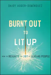 Burnt Out to Lit Up: How to Reignite the Joy of Leading People