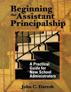 Beginning the Assistant Principalship : A Practical Guide for New School Administrators