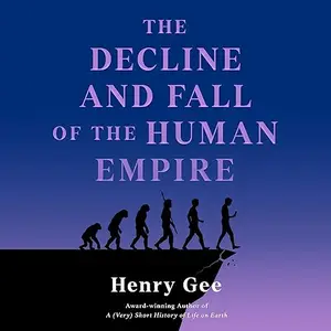 The Decline and Fall of the Human Empire: Why Our Species Is on the Edge of Extinction [Audiobook]