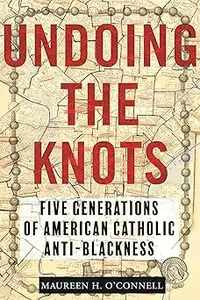 Undoing the Knots: Five Generations of American Catholic Anti-Blackness