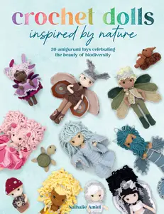 Crochet Dolls Inspired by Nature: 20 amigurumi toys celebrating the beauty of biodiversity