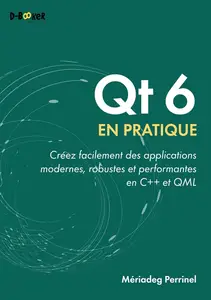 Mériadeg Perrinel, "Qt 6 en pratique: Créez facilement des applications modernes, robustes et performantes en C++ et QML"