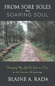 From Sore Soles to a Soaring Soul: Changing My Life One Step At a Time On the Camino De Santiago