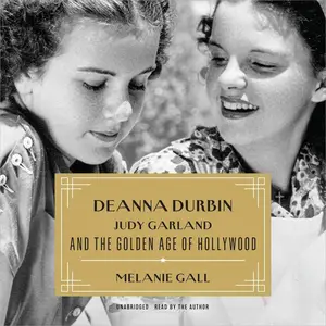 Deanna Durbin, Judy Garland, and the Golden Age of Hollywood [Audiobook]