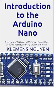 Introduction to the Arduino Nano: Overview of features, differences from other Arduino boards, and why choose the Nano