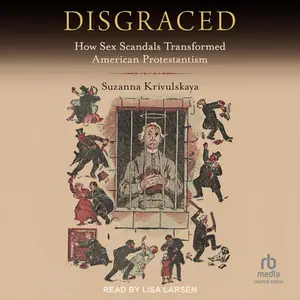 Disgraced: How Sex Scandals Transformed American Protestantism