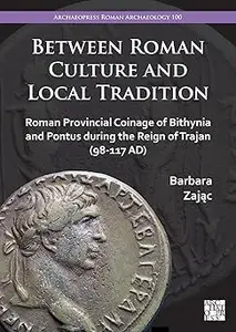 Between Roman Culture and Local Tradition: Roman Provincial Coinage of Bithynia and Pontus During the Reign of Trajan (9