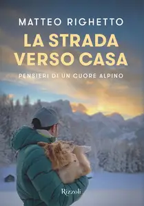 La strada verso casa. Pensieri di un cuore alpino - Matteo Righetto