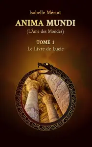 Isabelle Mériot, "Anima mundi - L'âme des mondes, tome 1 : Le livre de Lucie"