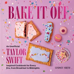Bake It Off: An Unofficial Taylor Swift–Inspired Baking Cookbook for Every Era, from Breakfast to Midnights