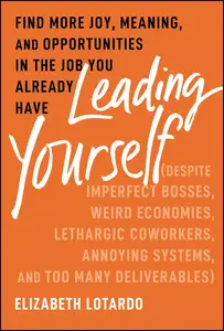 Leading Yourself: Find More Joy, Meaning, and Opportunities in the Job You Already Have