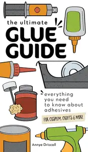 Ultimate Glue Guide: Everything You Need to Know About Adhesives for Cosplay, Crafts & More