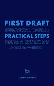 First Draft Survival Guide: Practical Steps from a Working Screenwriter