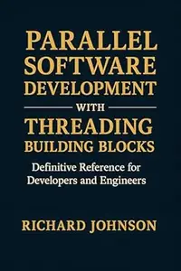 Parallel Software Development with Threading Building Blocks: Definitive Reference for Developers and Engineers