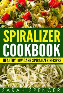 Spiralizer Cookbook: Healthy Low Carb Spiralizer Recipes