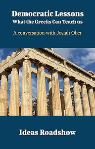 Democratic Lessons: What the Greeks Can Teach Us: A Conversation with Josiah Ober