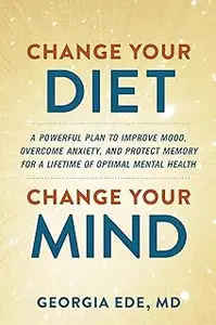 Change Your Diet, Change Your Mind: A Powerful Plan to Improve Mood