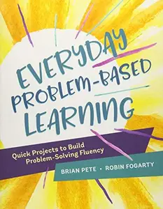 Everyday Problem-Based Learning : Quick Projects to Build Problem-Solving Fluency