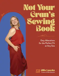 Not Your Gran's Sewing Book: Easy Alterations for the Perfect Fit at Any Size