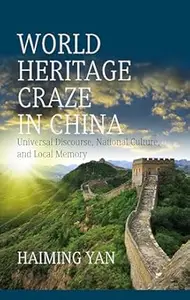 World Heritage Craze in China: Universal Discourse, National Culture, and Local Memory