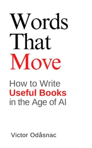 Words That Move: How to Write Useful Books in the Age of AI