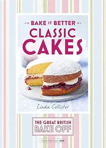 Bake it Better: Classic Cakes (The Great British Bake Off)