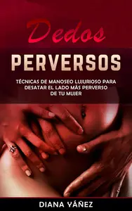 Dedos Perversos: Técnicas de manoseo lujurioso para desatar el lado más perverso de tu mujer (Spanish Edition)