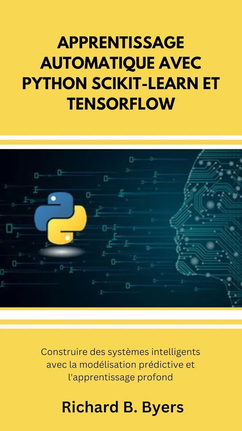 APPRENTISSAGE AUTOMATIQUE AVEC PYTHON SCIKIT-LEARN ET TENSORFLOW (French Edition)