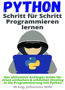 Python | Schritt für Schritt Programmieren lernen: Der ultimative Anfänger Guide für einen einfachen & schnellen Einstieg