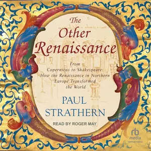 The Other Renaissance: From Copernicus to Shakespeare: How the Renaissance in Northern Europe Transformed the World