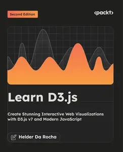 Learn D3.js: Create Stunning Interactive Web Visualizations with D3.js v7 and Modern JavaScript, 2nd Edition