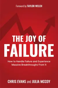 The Joy of Failure: How to Handle Failure and Experience Massive Breakthroughs From It