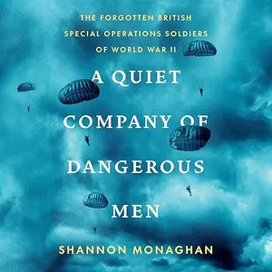 A Quiet Company of Dangerous Men: The Forgotten British Special Operations Soldiers of World War II [Audiobook]